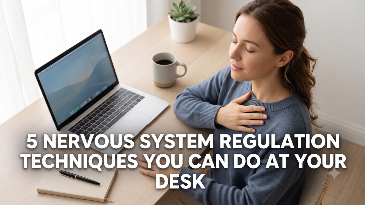 5 Nervous System Regulation Techniques You Can Do at Your Desk.