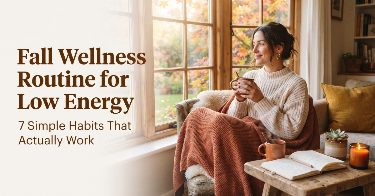 Fall Holistic Wellness Routine for Low Energy: 7 Simple Habits That Actually Work (2026)